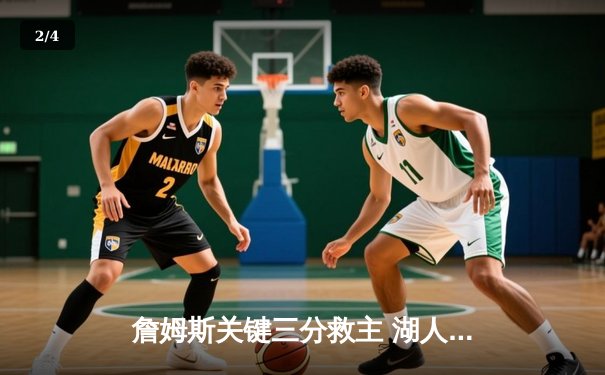 詹姆斯关键三分救主 湖人加时险胜勇士晋级西部决赛 - 2