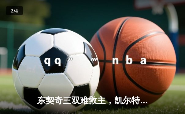 东契奇三双难救主，凯尔特人18分逆转独行侠夺总决赛开门红 - 2