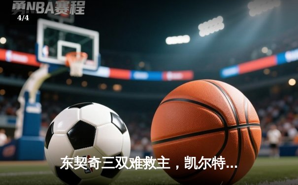 东契奇三双难救主，凯尔特人18分逆转独行侠夺总决赛开门红 - 4