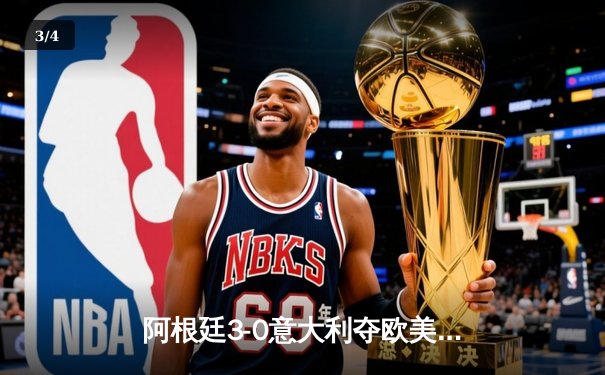 阿根廷3-0意大利夺欧美杯冠军，梅西两助攻闪耀温布利 - 3