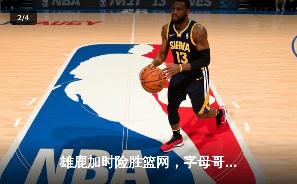 雄鹿加时险胜篮网，字母哥44分14篮板制霸内线，杜兰特空砍39分 - 2