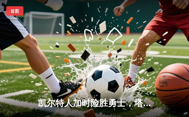 凯尔特人加时险胜勇士，塔图姆44分创赛季新高