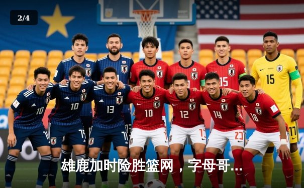 雄鹿加时险胜篮网，字母哥44分创赛季新高 - 2