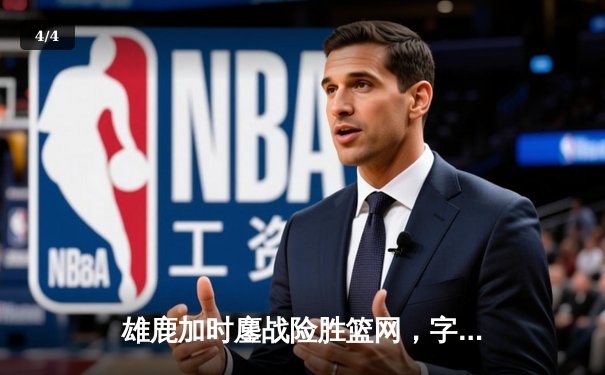 雄鹿加时鏖战险胜篮网，字母哥44分主宰关键时刻 - 4